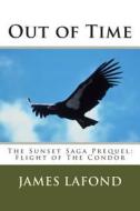 Out of Time: The Sunset Saga Prequel: Flight of the Condor di James LaFond edito da Createspace