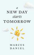 A New Day Starts Tomorrow di Marcus Daniel edito da FriesenPress