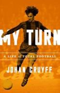 My Turn: A Life of Total Football di Johan Cruyff edito da NATION BOOKS