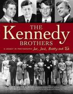 The Kennedy Brothers: A Legacy in Photographs di Walter R. Mears, Hal Buell edito da BLACK DOG & LEVENTHAL