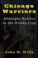 Chicago Warriors   Midnight Battles in the Windy City di John M. Wills edito da TotalRecall Publications