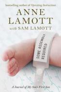 Some Assembly Required: A Journal of My Son's First Son di Anne Lamott, Sam Lamott edito da RIVERHEAD