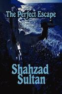 The Perfect Escape di Shahzad Sultan edito da America Star Books