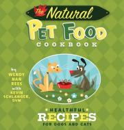 The Natural Pet Food Cookbook: Healthful Recipes for Dogs and Cats di Wendy Nan Rees, Kevin Schlanger edito da HOWELL BOOKS INC