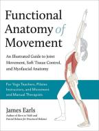 Functional Myofascial Anatomy: Exploring Real Life Movement di James Earls edito da NORTH ATLANTIC BOOKS