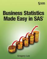 Business Statistics Made Easy in SAS di Gregory Lee edito da SAS Institute
