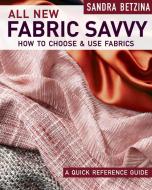 All New Fabric Savvy: How to Choose & Use Fabrics di Sandra Betzina edito da Taunton Press Inc