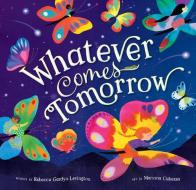 Whatever Comes Tomorrow di Rebecca Gardyn Levington edito da BAREFOOT BOOKS