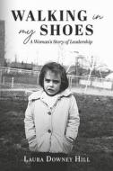 Walking in My Shoes: A Woman's Story of Leadership di Laura Downey Hill edito da BOOKBABY