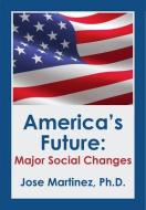 America's Future: Major Social Changes di Jose Martinez edito da ACADEMICA PR