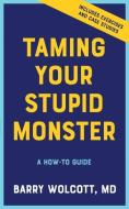 Taming Your Stupid Monster: A How-To Guide di Barry Wolcott edito da LIGHTNING SOURCE INC