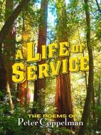 A Life of Service: The Poems of Peter Coppelman di Peter Coppelman edito da FLEUR DU MAL