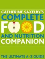 Catherine Saxelby\'s Complete Food And Nutrition Companion di Catherine Saxelby edito da Hardie Grant Books