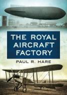 The Royal Aircraft Factory di Paul R. Hare edito da Fonthill Media