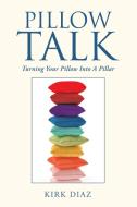 Pillow Talk: Turning Your Pillow into a Pillar di Kirk Diaz edito da XLIBRIS US