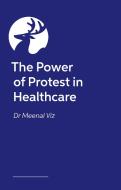 The Power of Protest in Healthcare di Meenal Viz edito da Jessica Kingsley Publishers
