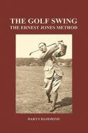 The Golf Swing, the Ernest Jones Method (Hardback) di Daryn Hammond edito da BENEDICTION BOOKS