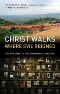 Christ Walks Where Evil Reigned di Emmanuel M Kolini, Peter R Holmes edito da Authentic Media