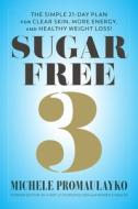 Sugar Free 3: The Simple 21-Day Plan for Clear Skin, More Energy, and Healthy Weight Loss! di Michele Promaulayko edito da GALVANIZED MEDIA