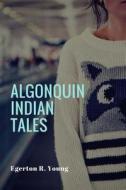 Algonquin Indian Tales di Egerton R. Young edito da Createspace Independent Publishing Platform