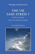 Une Vie Sans Stress?: Seconde Edition di Philippe Delneufcourt edito da Phidcom