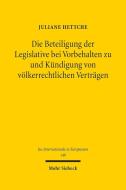 Die Beteiligung der Legislative bei Vorbehalten zu und Kündigung von völkerrechtlichen Verträgen di Juliane Hettche edito da Mohr Siebeck GmbH & Co. K