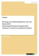 Planung einer BGM-Maßnahme für eine Bau-GmbH. Belastungs-Beanspruchungsmodell, Arbeiten 4.0 und Gesundheitsverhalten di Anonymous edito da GRIN Verlag