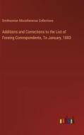 Additions and Corrections to the List of Foreing Correspondents, To January, 1883 di Smithsonian Miscellaneous Collections edito da Outlook Verlag