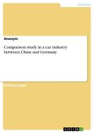 Comparison study in a car industry between China and Germany di Anonym edito da GRIN Verlag