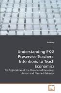 Understanding PK-8 Preservice Teachers' Intentions to Teach Economics di Rui Kang edito da VDM Verlag