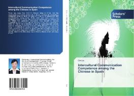 Intercultural Communication Competence among the Chinese in Spain di Qin Liu edito da SPS
