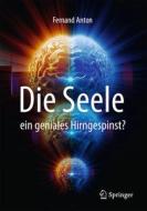 Die Seele, ein geniales Hirngespinst? di Fernand Anton edito da Springer-Verlag GmbH