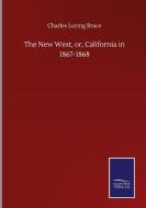 The New West, or, California in 1867-1868 di Charles Loring Brace edito da Salzwasser-Verlag GmbH