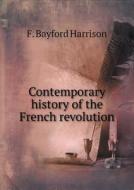 Contemporary History Of The French Revolution di F Bayford Harrison edito da Book On Demand Ltd.