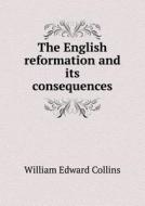 The English Reformation And Its Consequences di William Edward Collins edito da Book On Demand Ltd.