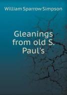 Gleanings From Old S. Paul's di William Sparrow Simpson edito da Book On Demand Ltd.