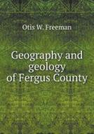 Geography And Geology Of Fergus County di Otis W Freeman edito da Book On Demand Ltd.