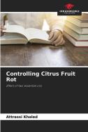 Controlling Citrus Fruit Rot di Attrassi Khaled edito da Our Knowledge Publishing