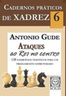 Cadernos Práticos de Xadrez 6: Ataques ao Rei no Centro di Antonio Gude edito da LIGHTNING SOURCE INC