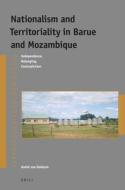 Nationalism and Territoriality in Barue and Mozambique: Independence, Belonging, Contradiction di André van Dokkum edito da BRILL ACADEMIC PUB
