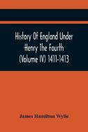 History Of England Under Henry The Fourth (Volume Iv) 1411-1413 di Hamilton Wylie James Hamilton Wylie edito da Alpha Editions