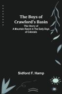 The Boys of Crawford's Basin; The Story of a Mountain Ranch in the Early Days of Colorado di Sidford F. Hamp edito da Alpha Editions
