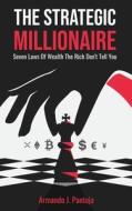 The Strategic Millionaire: Seven Laws Of Wealth The Rich Don't Tell You di Armando J. Pantoja edito da LIGHTNING SOURCE INC