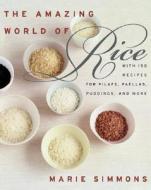The Amazing World of Rice: With 150 Recipes for Pilafs, Paellas, Puddings, and More di Marie Simmons edito da William Morrow & Company