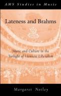 Lateness and Brahms: Music and Culture in the Twilight of Viennese Liberalism di Margaret Notley edito da OXFORD UNIV PR