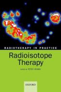 Radiotherapy in Practice: Radioisotope Therapy di Peter J. Hoskin edito da OXFORD UNIV PR