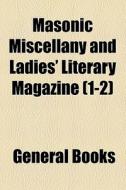 Masonic Miscellany And Ladies' Literary Magazine (1-2) di Unknown Author, Books Group edito da General Books Llc