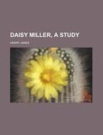 Daisy Miller, A Study di Henry James edito da General Books Llc