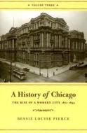 A History of Chicago, Volume III: The Rise of a Modern City 1871-1893 di Bessie Louise Pierce edito da UNIV OF CHICAGO PR