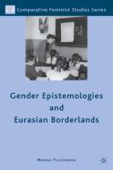 Gender Epistemologies and Eurasian Borderlands di Madina Tlostanova edito da Palgrave Macmillan